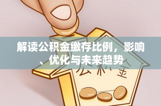 乌海解读公积金缴存比例，影响、优化与未来趋势