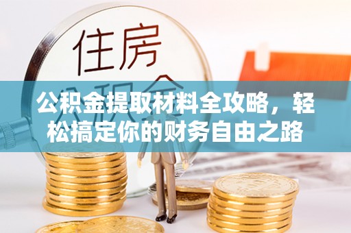 乌海公积金提取材料全攻略，轻松搞定你的财务自由之路