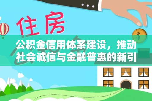 乌海公积金信用体系建设，推动社会诚信与金融普惠的新引擎