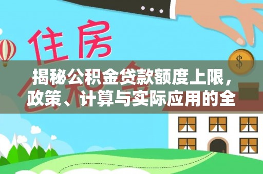 乌海揭秘公积金贷款额度上限，政策、计算与实际应用的全面解析