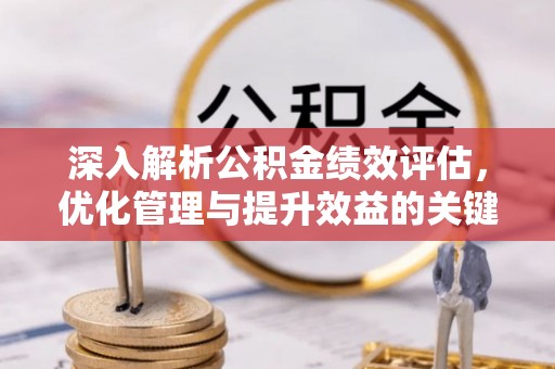 乌海深入解析公积金绩效评估，优化管理与提升效益的关键路径