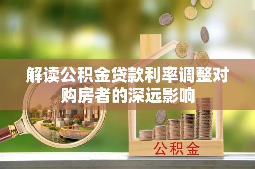 乌海解读公积金贷款利率调整对购房者的深远影响
