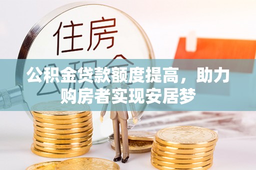 乌海公积金贷款额度提高，助力购房者实现安居梦