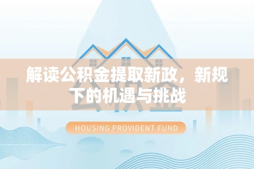 乌海解读公积金提取新政，新规下的机遇与挑战