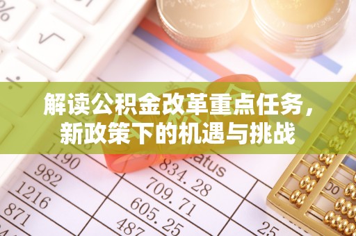乌海解读公积金改革重点任务，新政策下的机遇与挑战