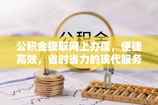 乌海公积金提取网上办理，便捷高效，省时省力的现代服务