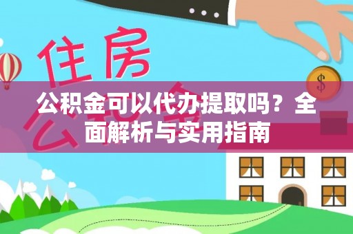 乌海公积金可以代办提取吗？全面解析与实用指南