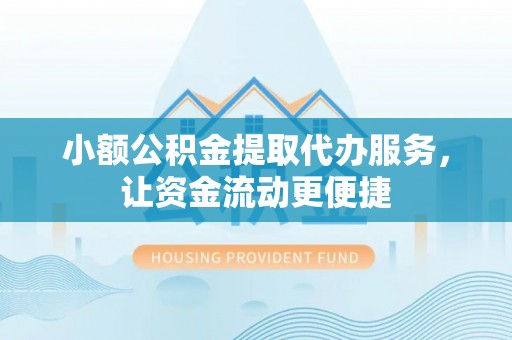 乌海小额公积金提取代办服务，让资金流动更便捷