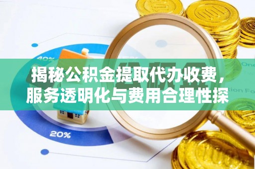 乌海揭秘公积金提取代办收费，服务透明化与费用合理性探讨
