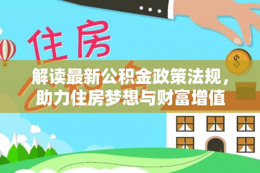 乌海解读最新公积金政策法规，助力住房梦想与财富增值