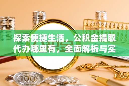乌海探索便捷生活，公积金提取代办哪里有，全面解析与实用指南