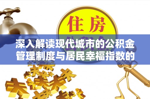 乌海深入解读现代城市的公积金管理制度与居民幸福指数的关联