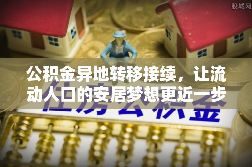 乌海公积金异地转移接续，让流动人口的安居梦想更近一步
