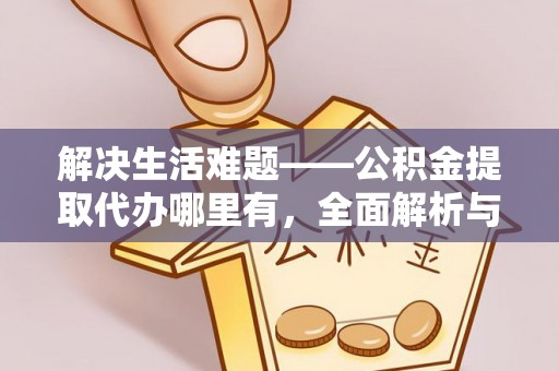 乌海解决生活难题——公积金提取代办哪里有，全面解析与服务推荐