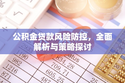 乌海公积金贷款风险防控，全面解析与策略探讨