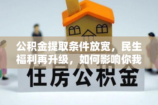 乌海公积金提取条件放宽，民生福利再升级，如何影响你我生活？