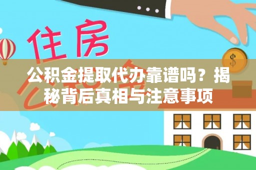 乌海公积金提取代办靠谱吗？揭秘背后真相与注意事项