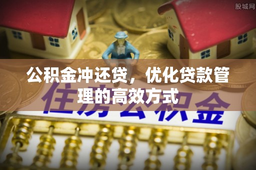 乌海公积金冲还贷，优化贷款管理的高效方式