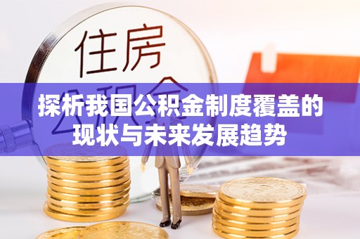 乌海探析我国公积金制度覆盖的现状与未来发展趋势
