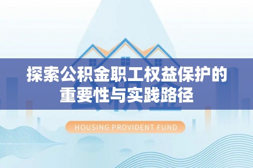 乌海探索公积金职工权益保护的重要性与实践路径