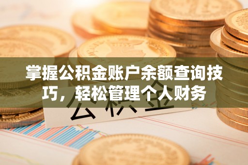 乌海掌握公积金账户余额查询技巧，轻松管理个人财务