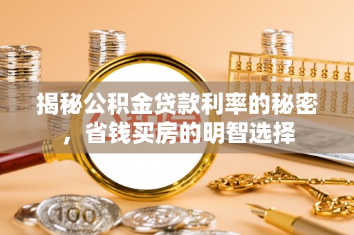 乌海揭秘公积金贷款利率的秘密，省钱买房的明智选择
