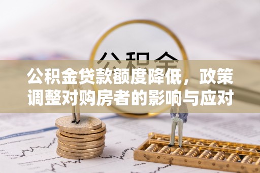 乌海公积金贷款额度降低，政策调整对购房者的影响与应对策略