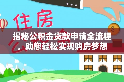乌海揭秘公积金贷款申请全流程，助您轻松实现购房梦想