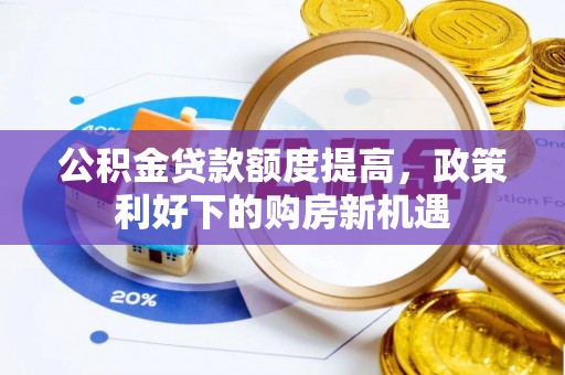 乌海公积金贷款额度提高，政策利好下的购房新机遇