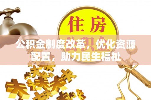 乌海公积金制度改革，优化资源配置，助力民生福祉