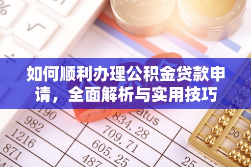 乌海如何顺利办理公积金贷款申请，全面解析与实用技巧