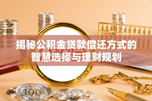 乌海揭秘公积金贷款偿还方式的智慧选择与理财规划