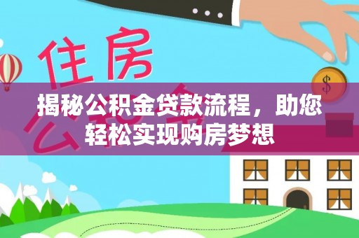 乌海揭秘公积金贷款流程，助您轻松实现购房梦想