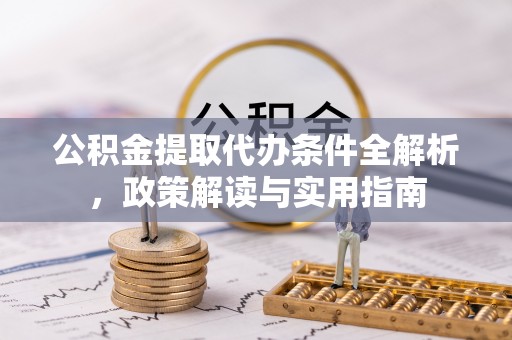 乌海公积金提取代办条件全解析，政策解读与实用指南