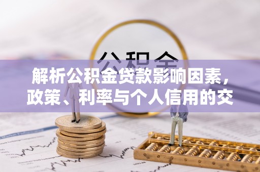 乌海解析公积金贷款影响因素，政策、利率与个人信用的交织作用
