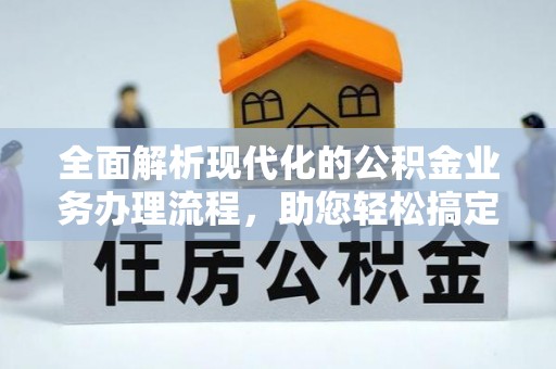 乌海全面解析现代化的公积金业务办理流程，助您轻松搞定每一笔交易