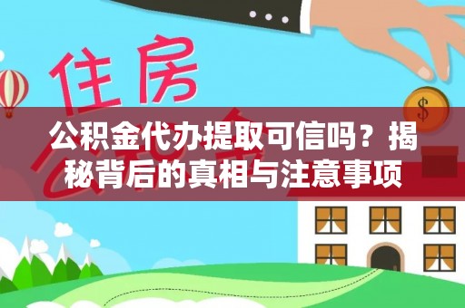 乌海公积金代办提取可信吗？揭秘背后的真相与注意事项