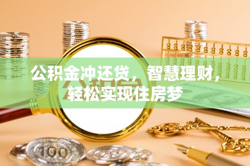 乌海公积金冲还贷，智慧理财，轻松实现住房梦