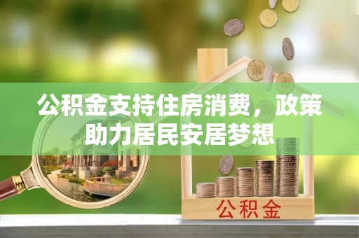 乌海公积金支持住房消费，政策助力居民安居梦想