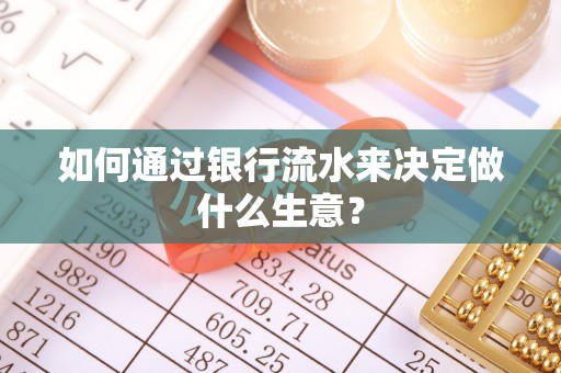 乌海如何通过银行流水来决定做什么生意？