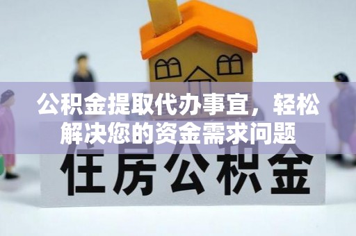 乌海公积金提取代办事宜，轻松解决您的资金需求问题