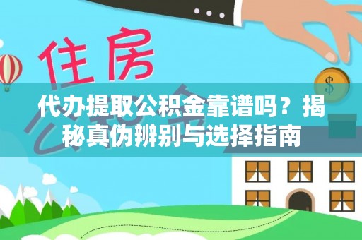 乌海代办提取公积金靠谱吗？揭秘真伪辨别与选择指南