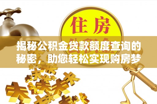 乌海揭秘公积金贷款额度查询的秘密，助您轻松实现购房梦想