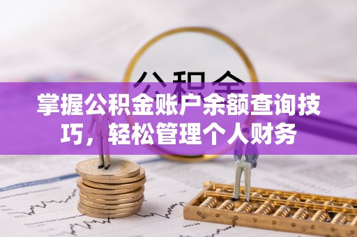 乌海掌握公积金账户余额查询技巧，轻松管理个人财务