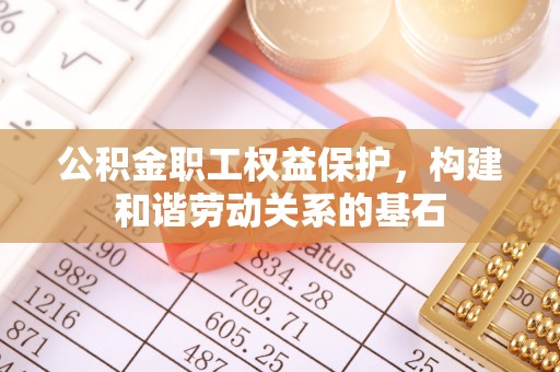 乌海公积金职工权益保护，构建和谐劳动关系的基石