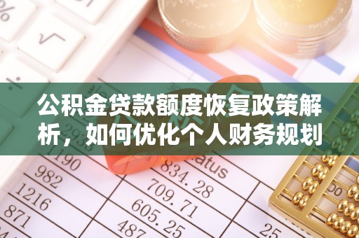 乌海公积金贷款额度恢复政策解析，如何优化个人财务规划
