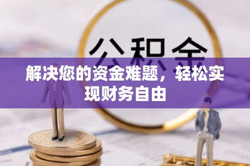 乌海解决您的资金难题，轻松实现财务自由