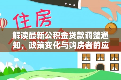乌海解读最新公积金贷款调整通知，政策变化与购房者的应对策略
