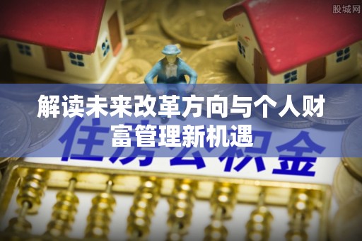 乌海解读未来改革方向与个人财富管理新机遇