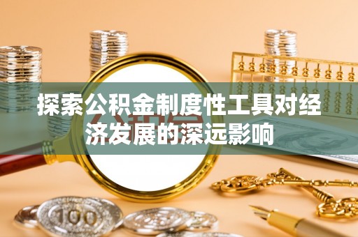 乌海探索公积金制度性工具对经济发展的深远影响